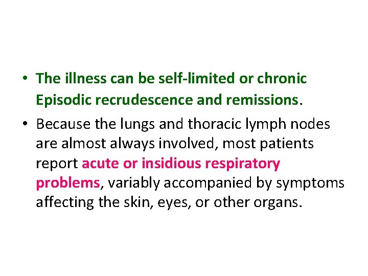  • The illness can be self-limited or chronic Episodic recrudescence and remissions. •