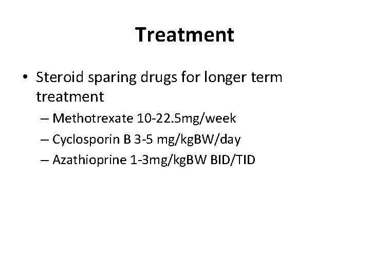 Treatment • Steroid sparing drugs for longer term treatment – Methotrexate 10 -22. 5