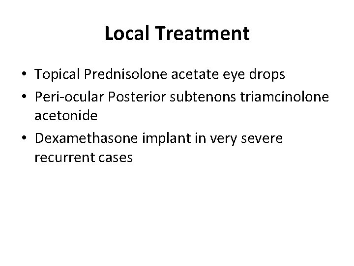 Local Treatment • Topical Prednisolone acetate eye drops • Peri-ocular Posterior subtenons triamcinolone acetonide