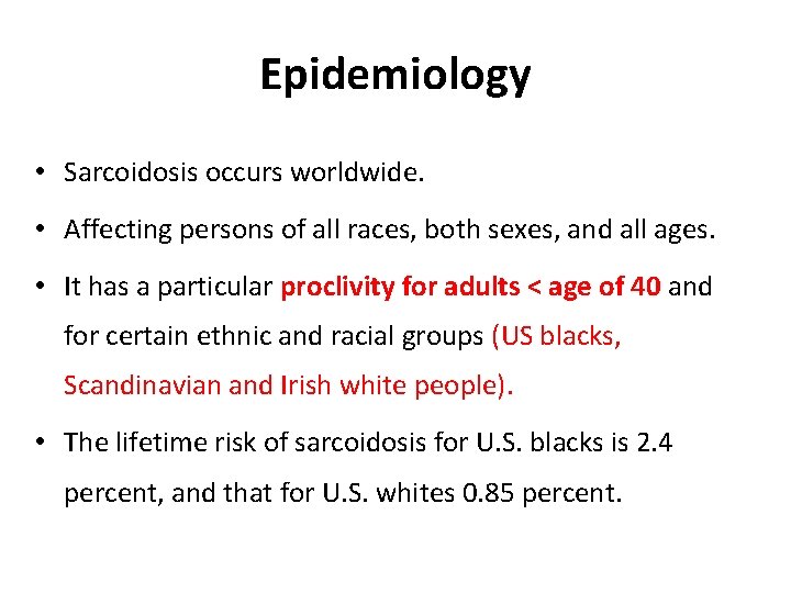Epidemiology • Sarcoidosis occurs worldwide. • Affecting persons of all races, both sexes, and