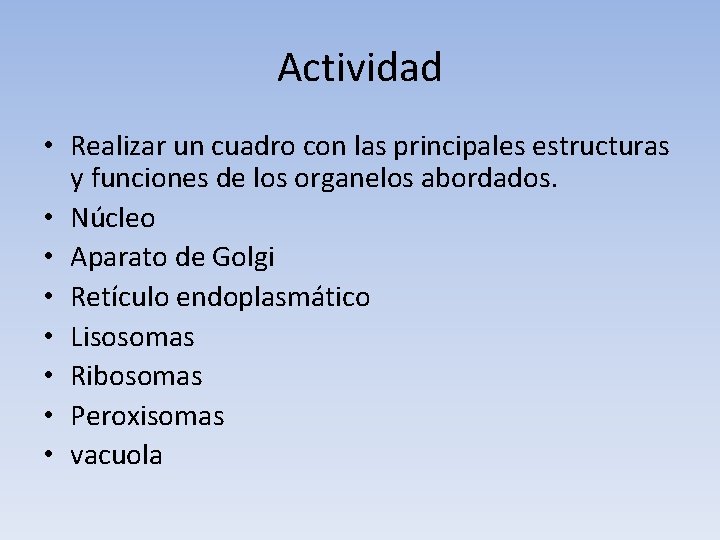 Actividad • Realizar un cuadro con las principales estructuras y funciones de los organelos Actividad • Realizar un cuadro con las principales estructuras y funciones de los organelos
