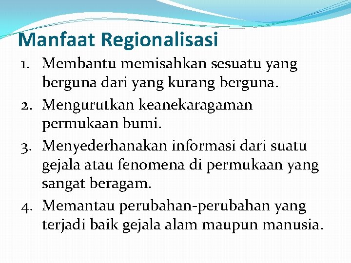 Manfaat Regionalisasi 1. Membantu memisahkan sesuatu yang berguna dari yang kurang berguna. 2. Mengurutkan