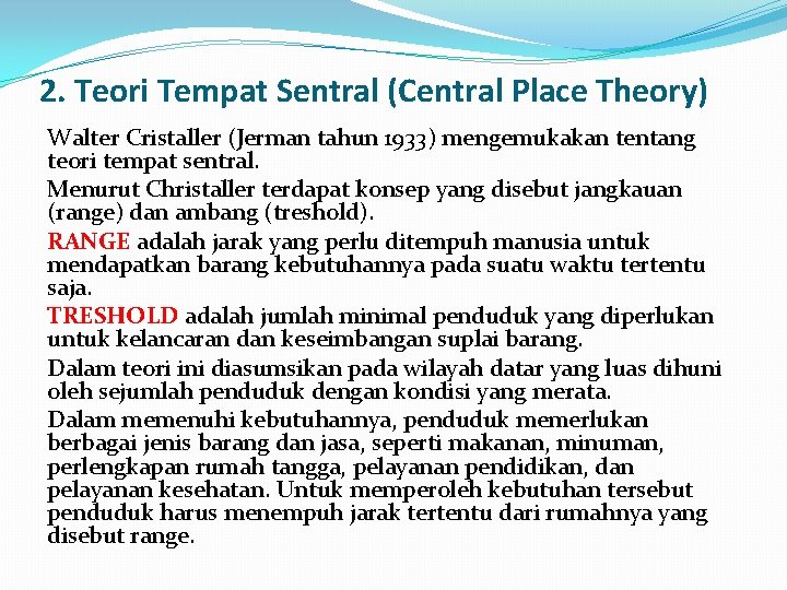 2. Teori Tempat Sentral (Central Place Theory) Walter Cristaller (Jerman tahun 1933) mengemukakan tentang