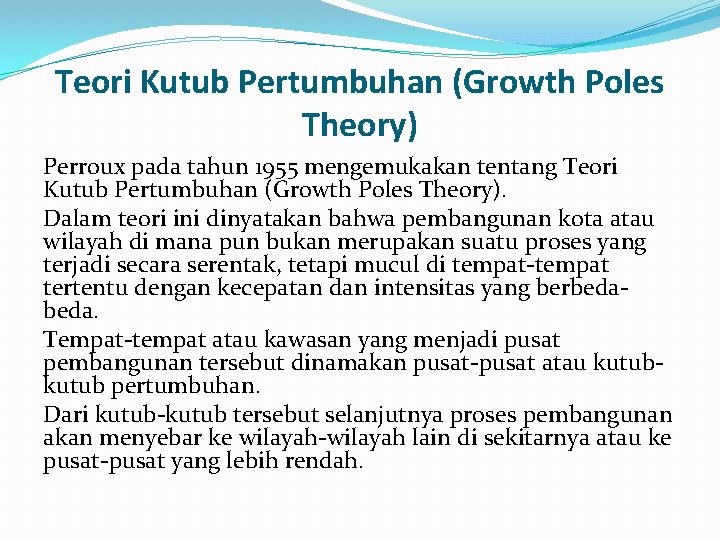 Teori Kutub Pertumbuhan (Growth Poles Theory) Perroux pada tahun 1955 mengemukakan tentang Teori Kutub