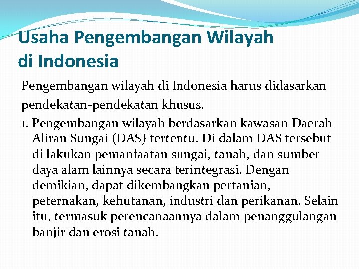 Usaha Pengembangan Wilayah di Indonesia Pengembangan wilayah di Indonesia harus didasarkan pendekatan-pendekatan khusus. 1.