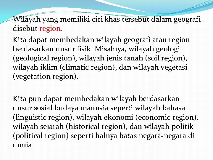 Wilayah yang memiliki ciri khas tersebut dalam geografi disebut region. Kita dapat membedakan wilayah
