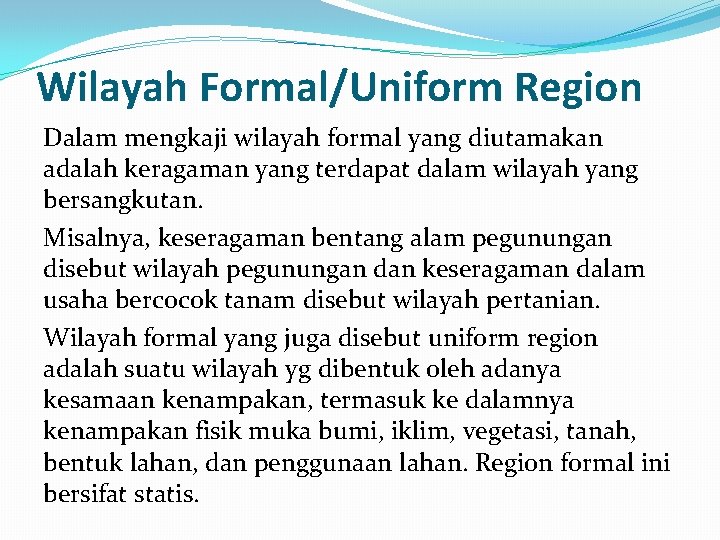 Wilayah Formal/Uniform Region Dalam mengkaji wilayah formal yang diutamakan adalah keragaman yang terdapat dalam