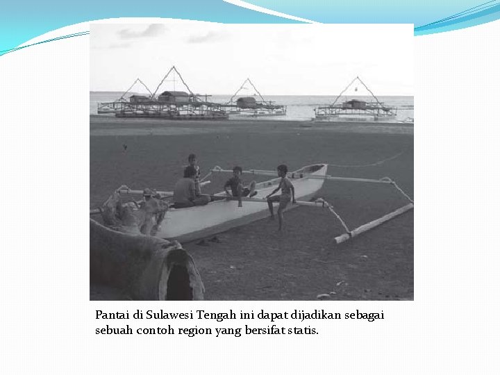 Pantai di Sulawesi Tengah ini dapat dijadikan sebagai sebuah contoh region yang bersifat statis.