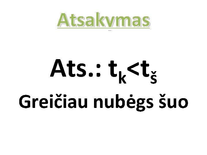 Atsakymas Ats. : tk<tš Greičiau nubėgs šuo 