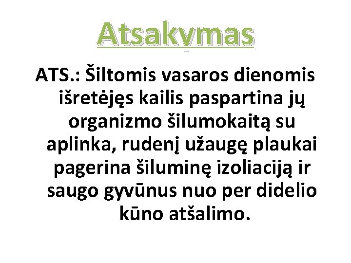 Atsakymas ATS. : Šiltomis vasaros dienomis išretėjęs kailis paspartina jų organizmo šilumokaitą su aplinka,