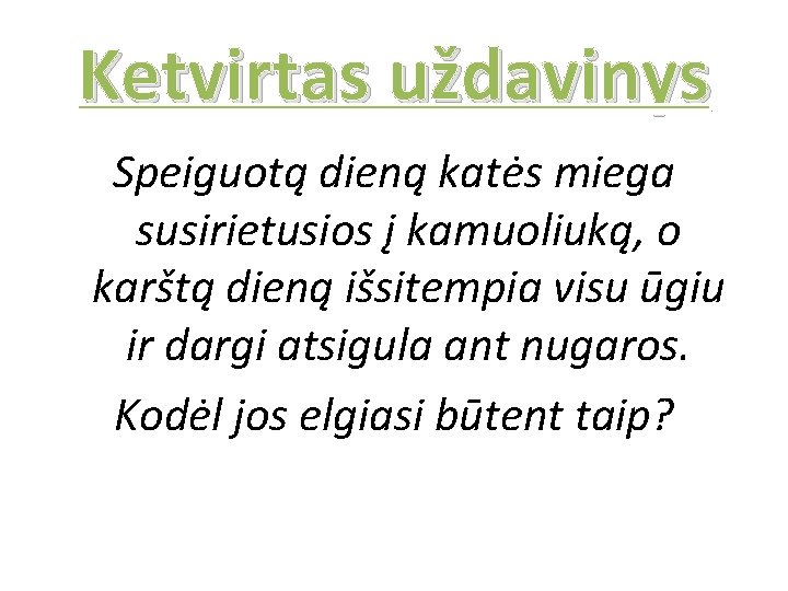 Ketvirtas uždavinys Speiguotą dieną katės miega susirietusios į kamuoliuką, o karštą dieną išsitempia visu