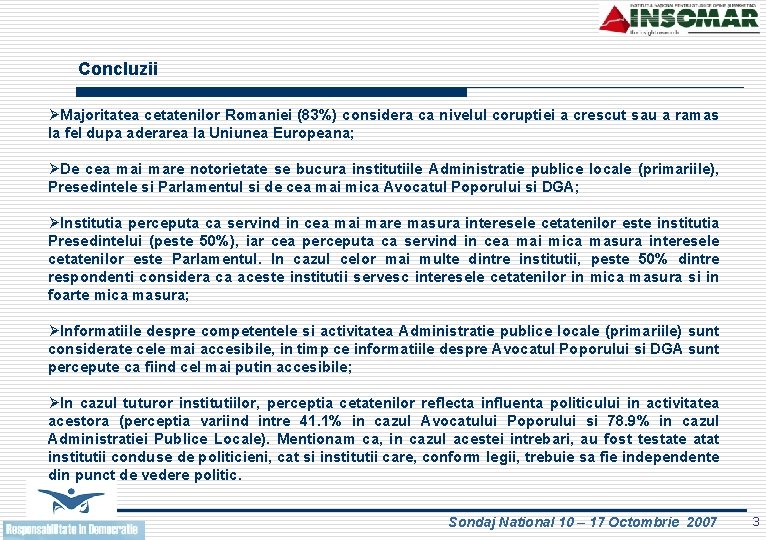 Concluzii ØMajoritatea cetatenilor Romaniei (83%) considera ca nivelul coruptiei a crescut sau a ramas