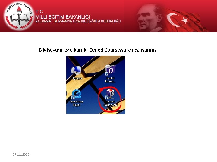 Bilgisayarınızda kurulu Dyned Courseware ı çalıştırınız 27. 11. 2020 