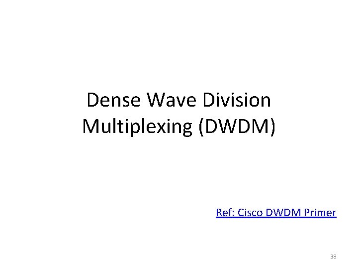 Dense Wave Division Multiplexing (DWDM) Ref: Cisco DWDM Primer 38 