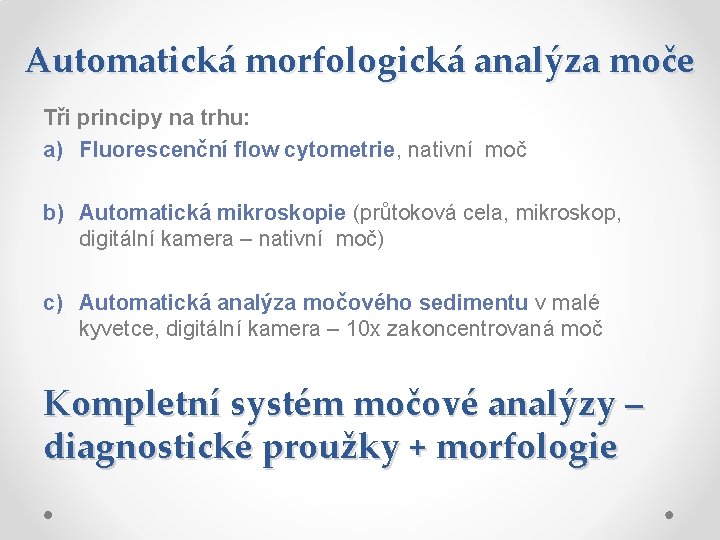 Automatická morfologická analýza moče Tři principy na trhu: a) Fluorescenční flow cytometrie, nativní moč Automatická morfologická analýza moče Tři principy na trhu: a) Fluorescenční flow cytometrie, nativní moč