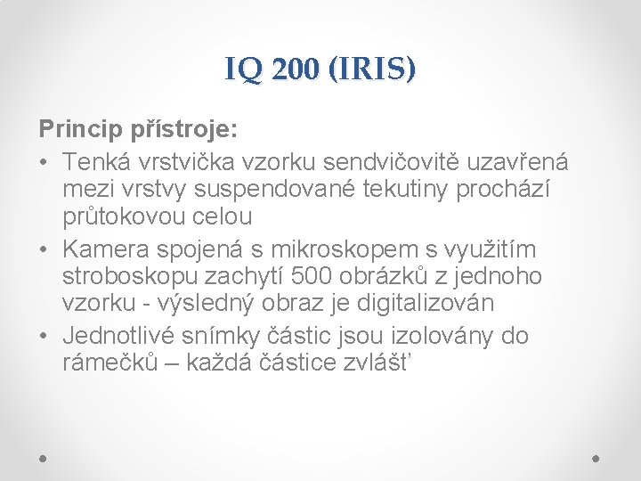 IQ 200 (IRIS) Princip přístroje: • Tenká vrstvička vzorku sendvičovitě uzavřená mezi vrstvy suspendované IQ 200 (IRIS) Princip přístroje: • Tenká vrstvička vzorku sendvičovitě uzavřená mezi vrstvy suspendované