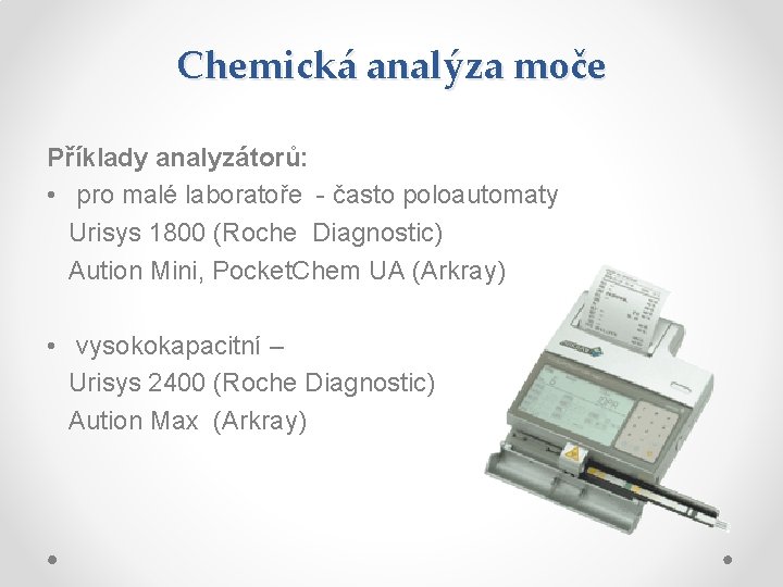 Chemická analýza moče Příklady analyzátorů: • pro malé laboratoře - často poloautomaty Urisys 1800 Chemická analýza moče Příklady analyzátorů: • pro malé laboratoře - často poloautomaty Urisys 1800