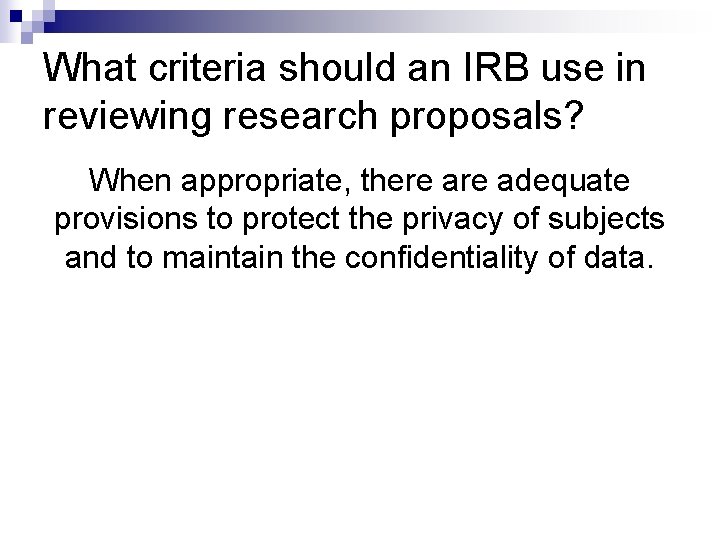 What criteria should an IRB use in reviewing research proposals? When appropriate, there adequate