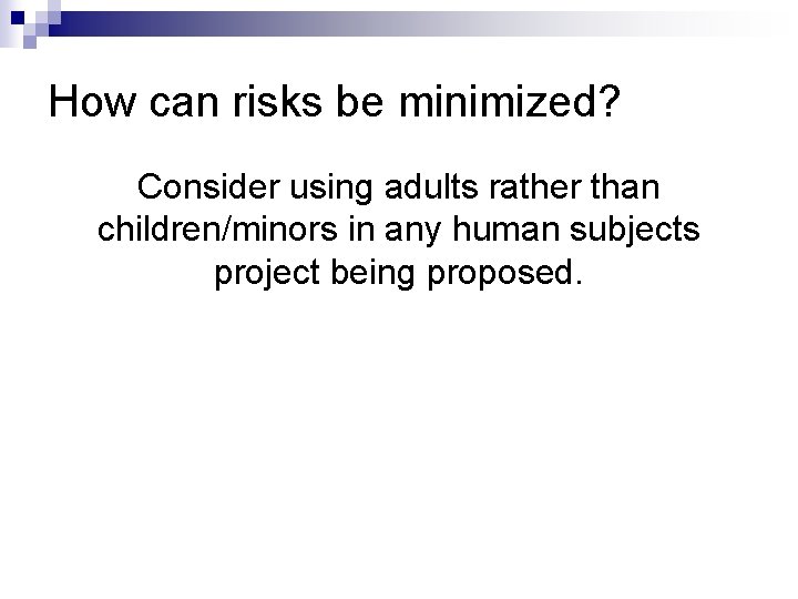 How can risks be minimized? Consider using adults rather than children/minors in any human