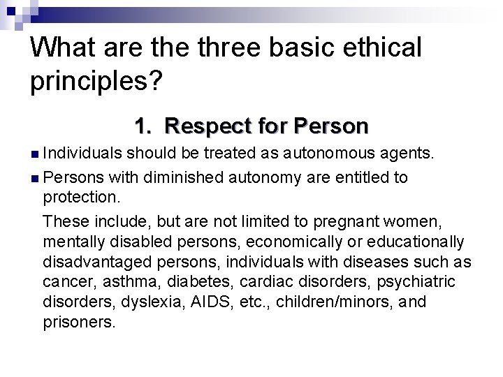 What are three basic ethical principles? 1. Respect for Person n Individuals should be