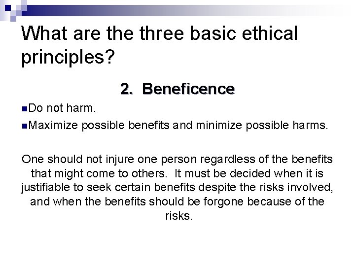 What are three basic ethical principles? 2. Beneficence n. Do not harm. n. Maximize