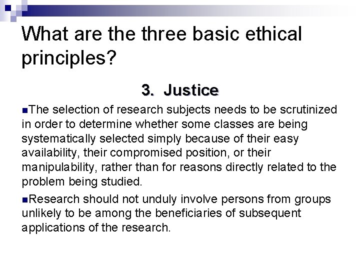 What are three basic ethical principles? 3. Justice n. The selection of research subjects