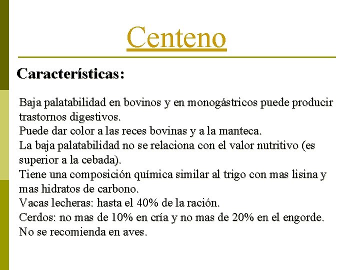 Centeno Características: Baja palatabilidad en bovinos y en monogástricos puede producir trastornos digestivos. Puede