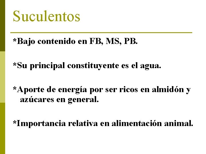 Suculentos *Bajo contenido en FB, MS, PB. *Su principal constituyente es el agua. *Aporte