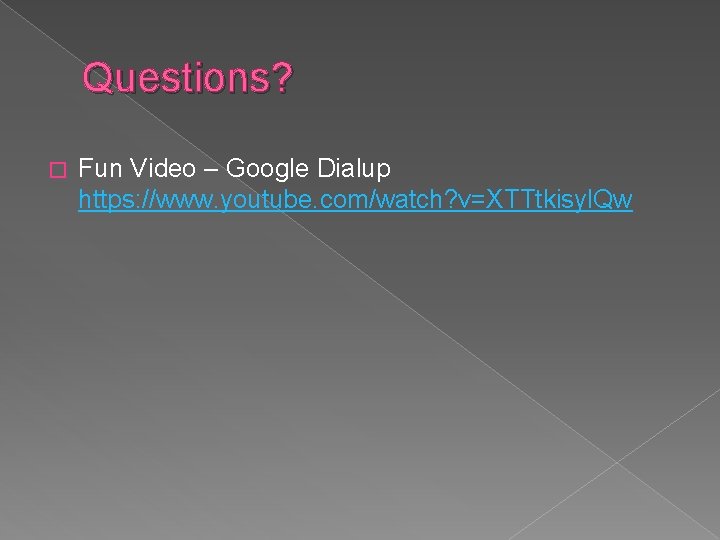 Questions? � Fun Video – Google Dialup https: //www. youtube. com/watch? v=XTTtkisyl. Qw 