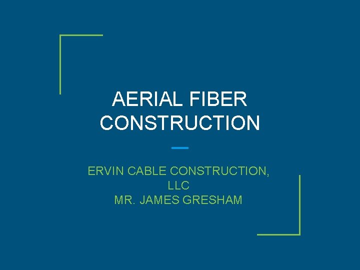 AERIAL FIBER CONSTRUCTION ERVIN CABLE CONSTRUCTION, LLC MR. JAMES GRESHAM 