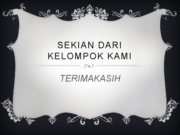 SEKIAN DARI KELOMPOK KAMI TERIMAKASIH 