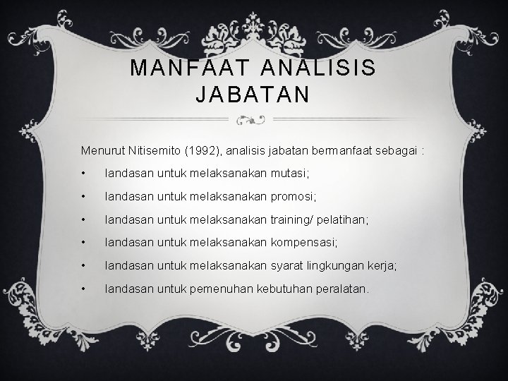 MANFAAT ANALISIS JABATAN Menurut Nitisemito (1992), analisis jabatan bermanfaat sebagai : • landasan untuk