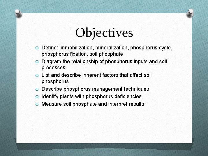 Objectives O Define: immobilization, mineralization, phosphorus cycle, O O O phosphorus fixation, soil phosphate