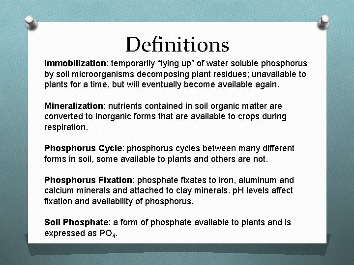 Definitions Immobilization: temporarily “tying up” of water soluble phosphorus by soil microorganisms decomposing plant