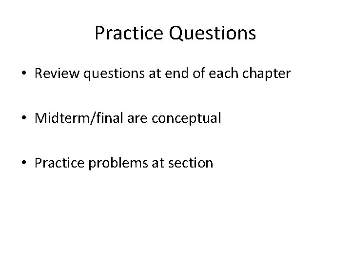 Practice Questions • Review questions at end of each chapter • Midterm/final are conceptual