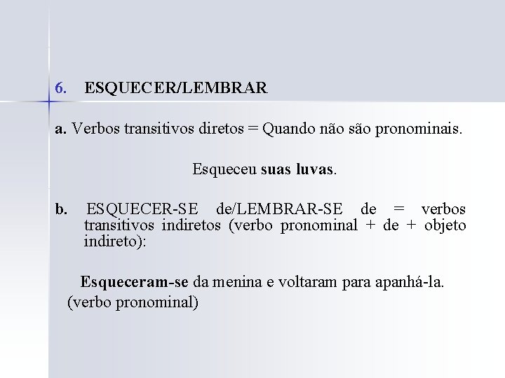 6. ESQUECER/LEMBRAR a. Verbos transitivos diretos = Quando não são pronominais. Esqueceu suas luvas.