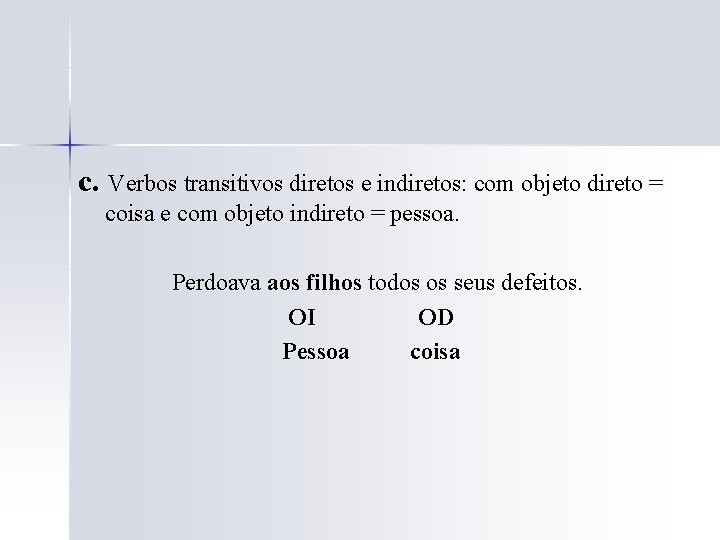 c. Verbos transitivos diretos e indiretos: com objeto direto = coisa e com objeto