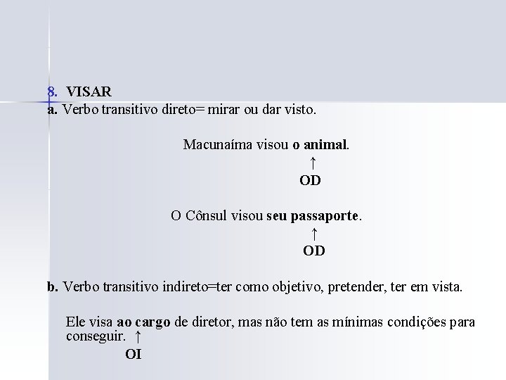 8. VISAR a. Verbo transitivo direto= mirar ou dar visto. Macunaíma visou o animal.