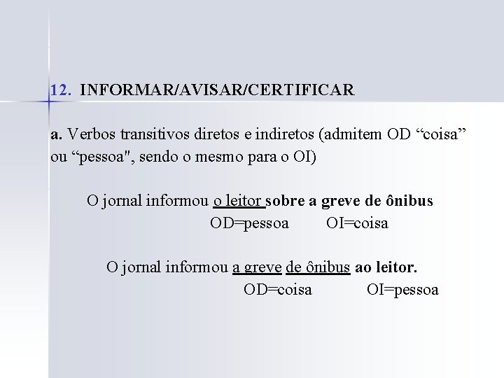 12. INFORMAR/AVISAR/CERTIFICAR a. Verbos transitivos diretos e indiretos (admitem OD “coisa” ou “pessoa", sendo