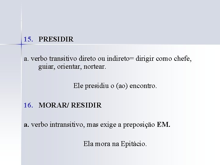 15. PRESIDIR a. verbo transitivo direto ou indireto= dirigir como chefe, guiar, orientar, nortear.