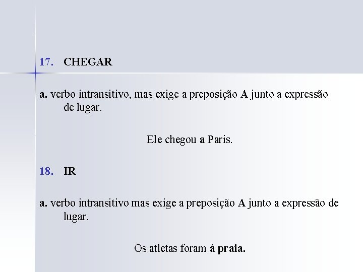 17. CHEGAR a. verbo intransitivo, mas exige a preposição A junto a expressão de