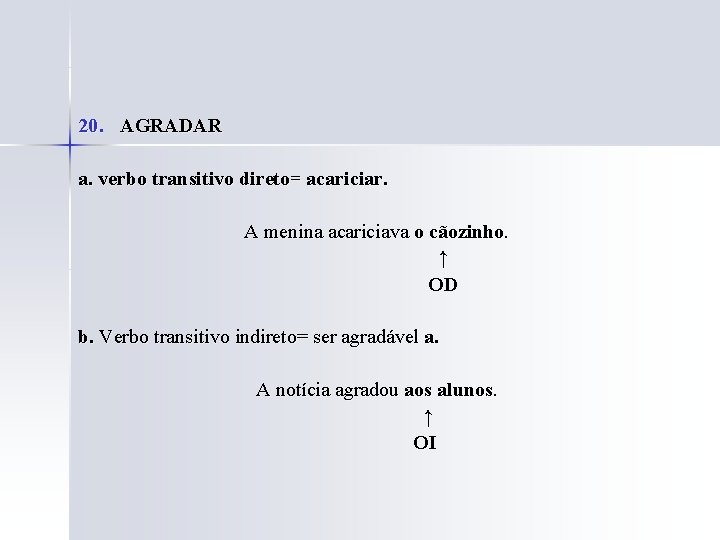 20. AGRADAR a. verbo transitivo direto= acariciar. A menina acariciava o cãozinho. ↑ OD