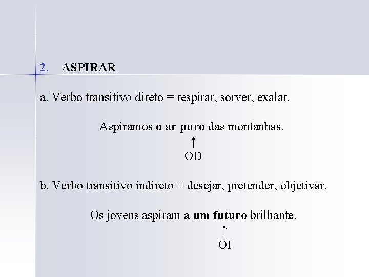 2. ASPIRAR a. Verbo transitivo direto = respirar, sorver, exalar. Aspiramos o ar puro