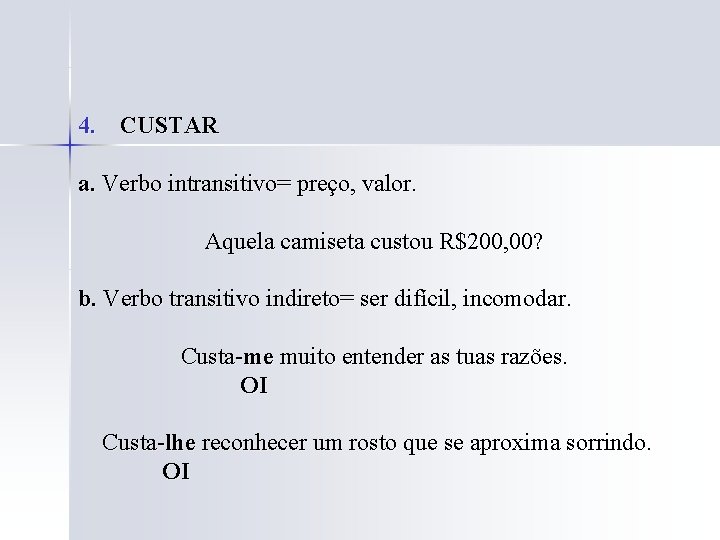 4. CUSTAR a. Verbo intransitivo= preço, valor. Aquela camiseta custou R$200, 00? b. Verbo