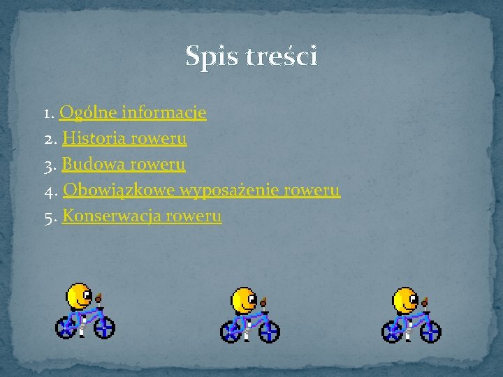 Spis treści 1. Ogólne informacje 2. Historia roweru 3. Budowa roweru 4. Obowiązkowe wyposażenie