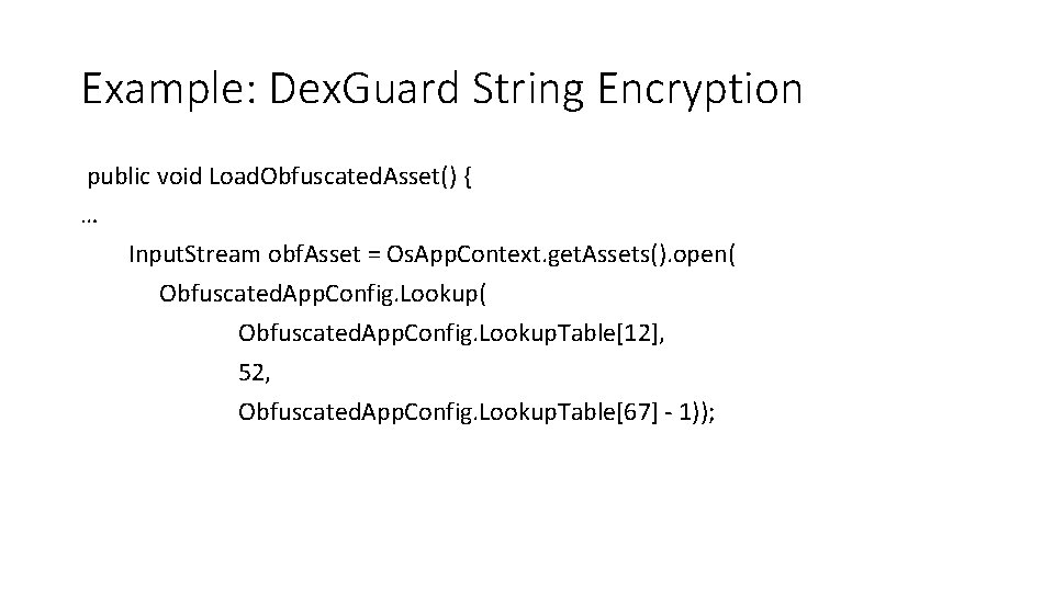 Example: Dex. Guard String Encryption public void Load. Obfuscated. Asset() { … Input. Stream