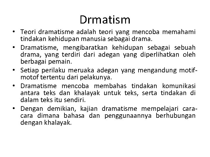 Drmatism • Teori dramatisme adalah teori yang mencoba memahami tindakan kehidupan manusia sebagai drama.