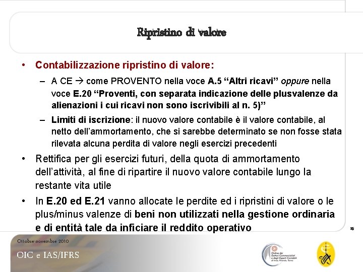 Ripristino di valore • Contabilizzazione ripristino di valore: – A CE come PROVENTO nella