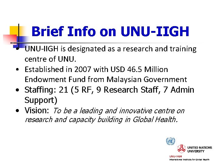 Brief Info on UNU-IIGH • UNU-IIGH is designated as a research and training centre