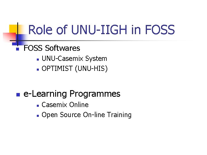 Role of UNU-IIGH in FOSS Softwares n n n UNU-Casemix System OPTIMIST (UNU-HIS) e-Learning